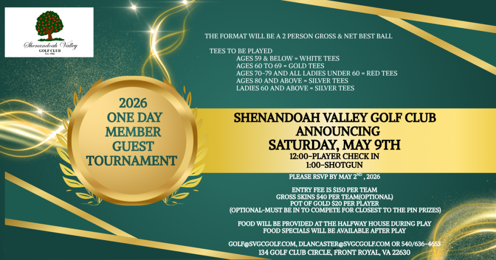 IT IS OUR PLEASURE TO ANNOUNCE THAT THE SHENANDOAH VALLEY GOLF CLUB’S 2026 ONE DAY MEMBER GUEST TO BE HELD ON MAY 9TH, 2026 1 PM SHOTGUN THE FORMAT WILL BE A 2 PERSON GROSS & NET BEST BALL TEES TO (1)